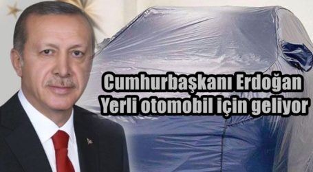 Cumhurbaşkanı Erdoğan Yerli otomobil için geliyor