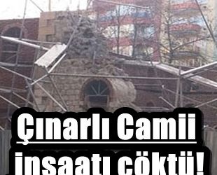 Çınarlı Camii inşaatı çöktü!