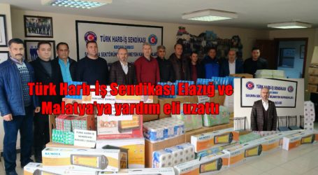 Türk Harb-İş Sendikası Elazığ ve Malatya’ya yardım eli uzattı
