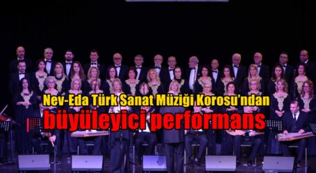 Nev-Eda Türk Sanat Müziği Korosu’ndan büyüleyici performans