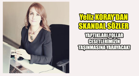 Yeliz KORAY’DAN SKANDAL SÖZLER