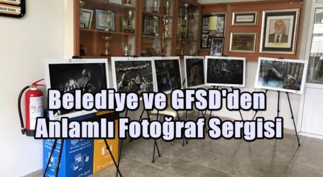 Belediye ve GFSD’den Anlamlı Fotoğraf Sergisi