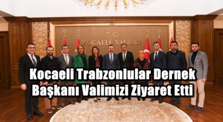 Kocaeli Trabzonlular Dernek Başkanı Valimizi Ziyaret Etti
