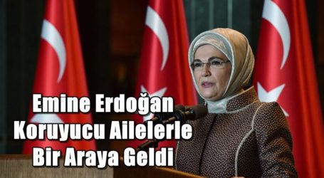 Emine Erdoğan Koruyucu Ailelerle Bir Araya Geldi