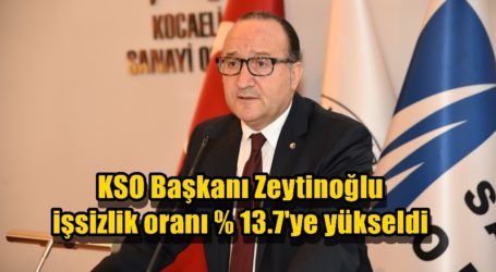 KSO Başkanı Zeytinoğlu işsizlik % 13.7’ye yükseldi