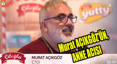 Murat AÇIKGÖZ’ÜN,  ANNE ACISI
