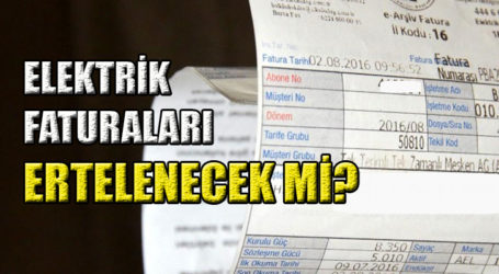 ELEKTRİK FATURALARI ERTELENECEK Mİ?