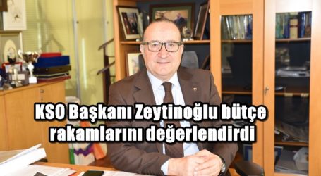 KSO Başkanı Zeytinoğlu bütçe rakamlarını değerlendirdi