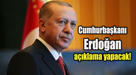 Cumhurbaşkanı Erdoğan açıklama yapacak!