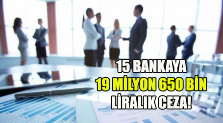15 BANKAYA 19 MİLYON 650 BİN LİRALIK CEZA!