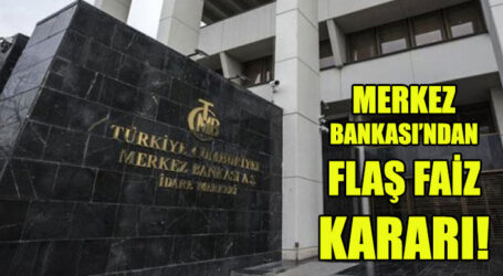 MERKEZ BANKASI’NDAN FLAŞ FAİZ KARARI!
