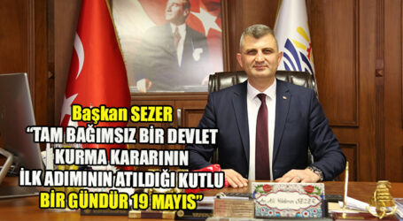 BAŞKAN SEZER: “TAM BAĞIMSIZ BİR DEVLET KURMA KARARININ  İLK ADIMININ ATILDIĞI KUTLU BİR GÜNDÜR 19 MAYIS”