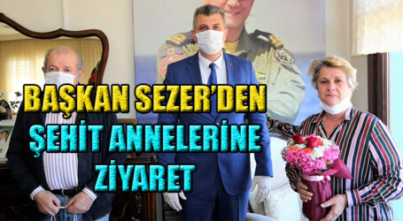 BAŞKAN SEZER’DEN ŞEHİT ANNELERİNE ZİYARET