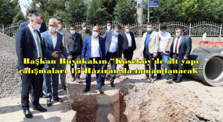 Başkan Büyükakın,“Köseköy’de alt yapı çalışmaları 15 Haziran’da tamamlanacak”