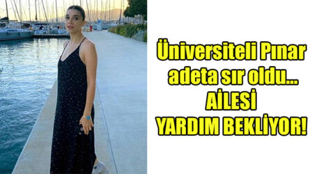 Üniversiteli Pınar  adeta sır oldu… AİLESİ YARDIM BEKLİYOR!