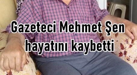 Gazeteci Mehmet Şen hayatını kaybetti