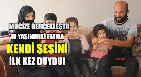 10 YAŞINDAKİ FATMA KENDİ SESİNİ İLK KEZ DUYDU!