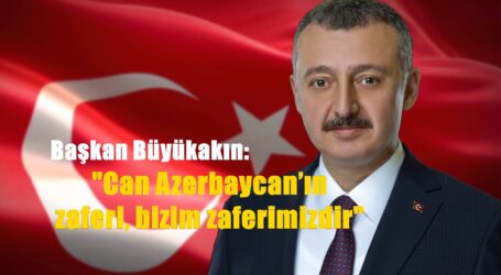 Büyükakın: Can Azerbaycan’ın zaferi, bizim zaferimizdir
