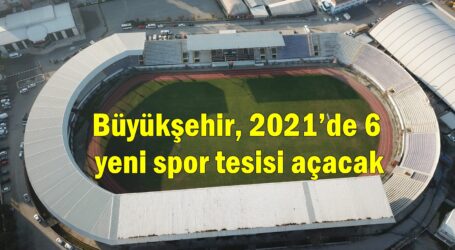 Büyükşehir, 2021’de 6 yeni spor tesisi açacak
