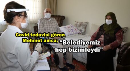 Covid tedavisi gören Mehmet amca; “Belediyemiz hep bizimleydi”