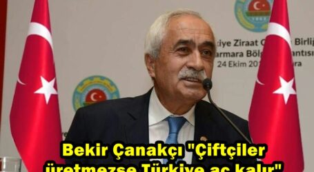 Çanakçı “Çiftçiler üretmezse Türkiye aç kalır”