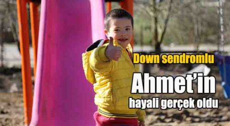 Down sendromlu Ahmet’in hayali gerçek oldu