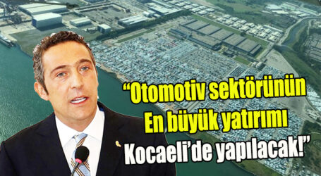 “Otomotiv sektörünün en büyük yatırımı Kocaeli’de yapılacak!”