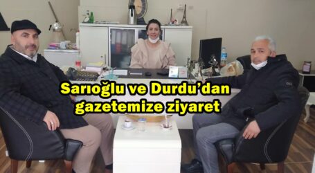 Sarıoğlu ve Durdu’dan gazetemize ziyaret