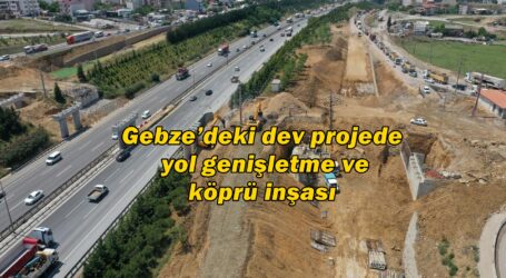 Gebze’deki dev projede yol genişletme ve köprü inşası