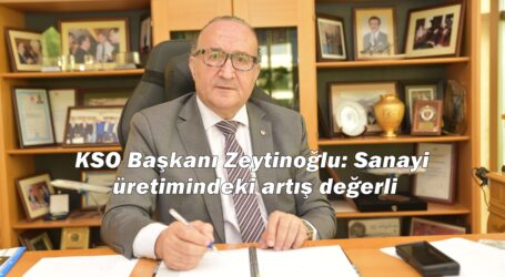 KSO Başkanı Zeytinoğlu: Sanayi üretimindeki artış değerli