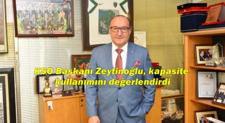 KSO Başkanı Zeytinoğlu, kapasite kullanımını değerlendirdi