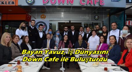Bayan Yavuz, İş Dünyasını Down Cafe ile Buluşturdu