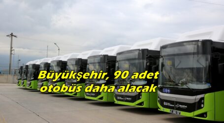 Büyükşehir, 90 adet otobüs daha alacak
