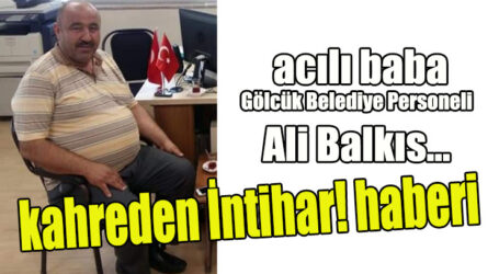 acılı baba Gölcük Belediye Personeli Ali Balkıs…