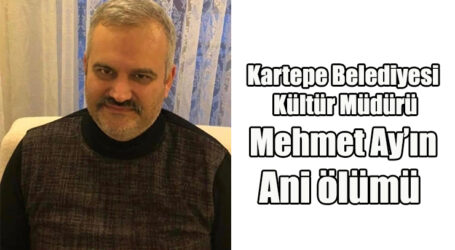Kartepe Belediyesi  Kültür Müdürü Mehmet Ay’ın Ani ölümü