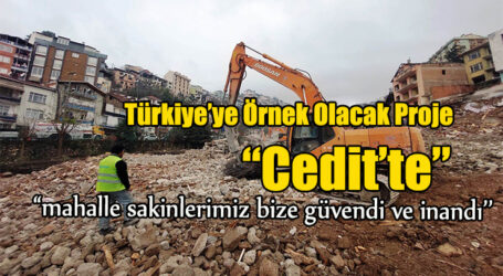 Türkiye’ye Örnek Olacak Proje“Cedit’te” “mahalle sakinlerimiz bize güvendi ve inandı’’