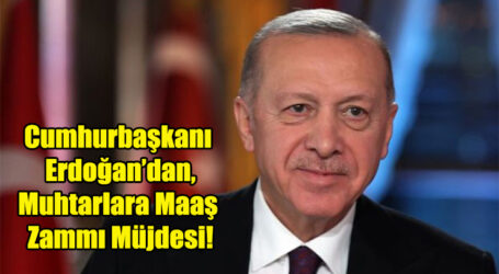 Cumhurbaşkanı Erdoğan’dan, Muhtarlara Maaş Zammı Müjdesi!
