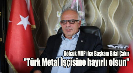 Gölcük MHP ilçe Başkanı Bilal Çakır “Türk Metal İşçisine hayırlı olsun”