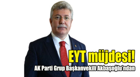 AK Parti Grup Başkanvekili Akbaşoğlu’ndan EYT müjdesi!
