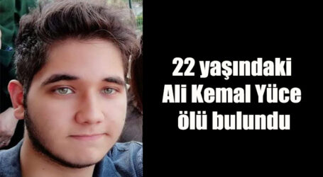 22 yaşındaki Ali Kemal Yüce ölü bulundu