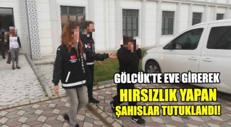 GÖLCÜK’TE EVE GİREREK  HIRSIZLIK YAPAN  ŞAHISLAR TUTUKLANDI!