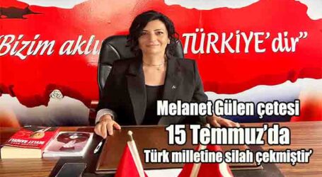 Melanet Gülen çetesi 15 Temmuz’da Türk milletine silah çekmiştir’