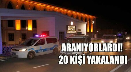 ARANIYORLARDI! 20 KİŞİ YAKALANDI