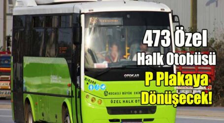473 özel halk otobüsü P plakaya dönüşecek