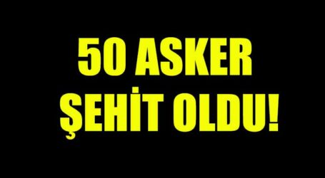 50 ASKER ŞEHİT OLDU!