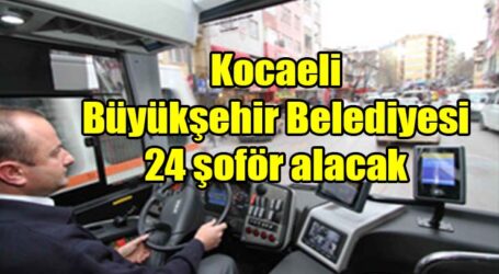 Kocaeli Büyükşehir Belediyesi 24 şoför alacak