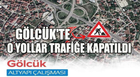 GÖLCÜK’TE O YOLLAR TRAFİĞE KAPATILDI