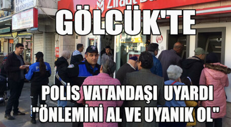 GÖLCÜK’TE POLİS VATANDAŞI  UYARDI “ÖNLEMİNİ AL VE UYANIK OL”