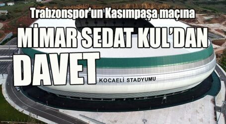 Trabzonspor’un Kasımpaşa maçına MİMAR SEDAT KUL’DAN DAVET!