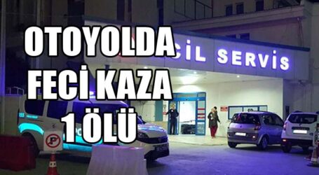 Anadolu Otoyolu’nda feci kaza: 1 ölü